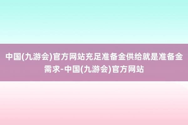 中国(九游会)官方网站充足准备金供给就是准备金需求-中国(九游会)官方网站