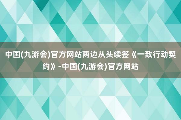 中国(九游会)官方网站两边从头续签《一致行动契约》-中国(九游会)官方网站